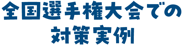 全国選手権大会での対策実例